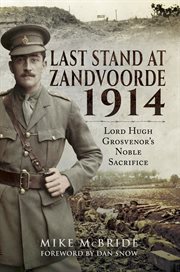 Last stand at zandvoorde, 1914. Lord Hugh Grosvenor's Noble Sacrifice cover image