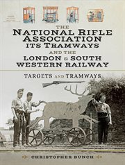 The National Rifle Association its tramways and the London & South Western Railway : targets and tramways cover image