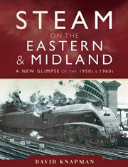 Steam on the eastern & midland. A New Glimpse of the 1950s & 1960s cover image
