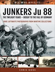 Junkers ju 88: the twilight years. Biscay to the Fall of Germany cover image