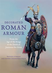 Decorated Roman Armour : From the Age of the Kings to the Death of Justinian the Great cover image