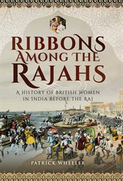 Ribbons among the Rajahs : a history of British women in India before the Raj cover image