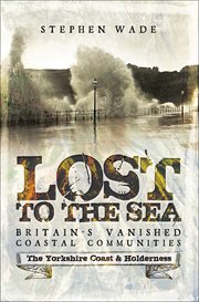 Lost to the sea, britain's vanished coastal communities: the yorkshire coast & holderness cover image