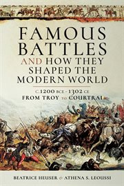 Famous battles and how they shaped the modern world, c.1200 BCE - 1302 CE : from Troy to Courtrai cover image