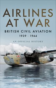 Airlines at War : British Civil Aviation 1939-1944 : an official history cover image
