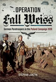Operation Fall Weiss : German Paratroopers in the Poland Campaign, 1939 cover image