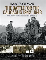 The battle for the caucasus, 1942–1943. Rare Photogaphs from Wartime Archives cover image