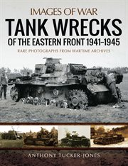 Tank Wrecks of the Eastern Front 1941-1945 : Rare Photographs from Wartime Archives cover image