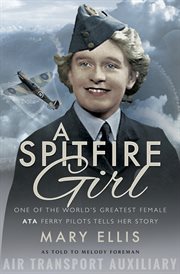 A Spitfire Girl : One of the World's Greatest Female ATA Ferry Pilots Tells Her Story cover image