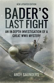 Bader's last fight. An In-Depth Investigation of a Great WWII Mystery cover image