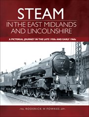 Steam in the east midlands and lincolnshire. A Pictorial Journey in the Late 1950s and Early 1960s cover image