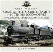 Great western small-wheeled double-framed 4-4-0 tender locomotives. Duke, Bulldog, Dukedog and 3521 Classes cover image