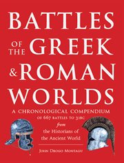 Battles of the Greek and Roman Worlds : a Chronological Compendium of 667 Battles to 31 BC From the Historians of the Ancient World cover image