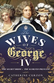 WIVES OF GEORGE IV : the secret bride and the scorned princess cover image