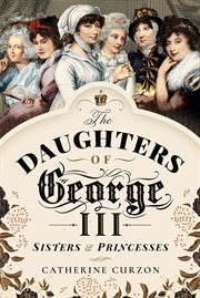 The daughters of George III : sisters and princesses cover image
