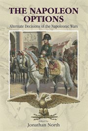 The Napoleon Options : Alternate Decisions of the Napoleonic Wars cover image