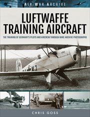 Luftwaffe training aircraft : the training of germany's pilots and aircrew through rare archive photographs cover image