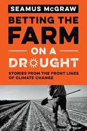 Betting the farm on a drought : stories from the front lines of climate change cover image