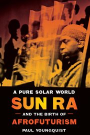 A pure solar world : Sun Ra and the birth of Afrofuturism cover image