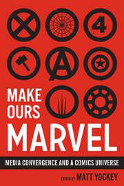 Make ours Marvel : media convergence and a comics universe cover image