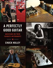 A perfectly good guitar : musicians on their favorite instruments cover image