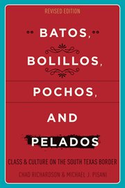Batos, bolillos, pochos, and pelados : class and culture on theSouth Texas border cover image