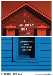 The American idea of home : conversations about architecture and design cover image