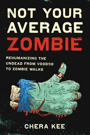 Not your average zombie : rehumanizing the undead from voodoo to zombie walks cover image