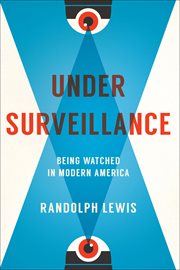 Under Surveillance : Being Watched in Modern America cover image