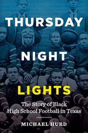 Thursday night lights : the story of black high school football in Texas cover image