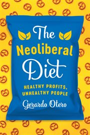 The Neoliberal Diet : Healthy Profits, Unhealthy People cover image