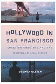 Hollywood in San Francisco : location shooting and the aesthetics of urban decline cover image