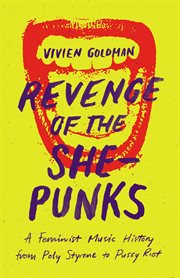 Revenge of the she-punks : a feminist music history from PolyStyrene to Pussy Riot cover image