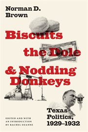 Biscuits, the dole, and nodding donkeys : Texas politics, 1929-1932 cover image