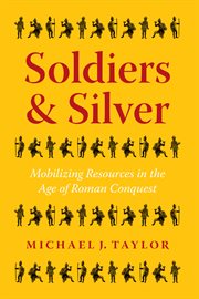 Soldiers and silver : mobilizingresources in the age of Roman conquest cover image