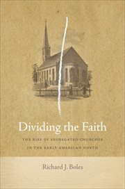 Dividing the Faith : The Rise of Segregated Churches in the Early American North. Early American Places cover image