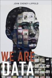 We Are Data : Algorithms and the Making of Our Digital Selves cover image