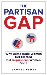 The Partisan Gap : Why Democratic Women Get Elected But Republican Women Don't cover image