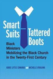 Smart Suits, Tattered Boots : Black Ministers Mobilizing the Black Church in the Twenty-First Century cover image
