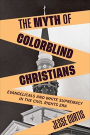 The Myth of Colorblind Christians : Evangelicals and White Supremacy in the Civil Rights Era cover image