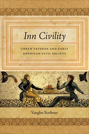Inn Civility : Urban Taverns and Early American Civil Society. Early American Places cover image