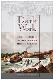 Dark Work : The Business of Slavery in Rhode Island. Early American Places cover image