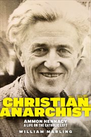 Christian Anarchist : Ammon Hennacy, A Life on the Catholic Left cover image