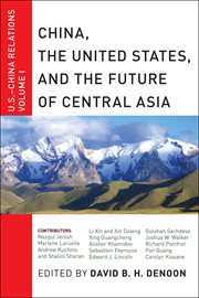 China, the United States, and the Future of Central Asia, Volume I : U.S.-China Relations cover image