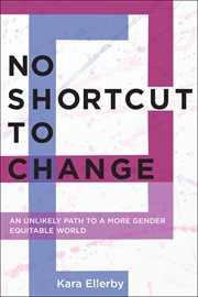 No Shortcut to Change : An Unlikely Path to a More Gender Equitable World cover image