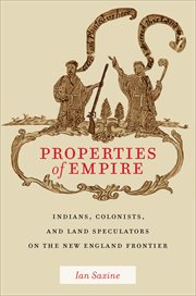 Properties of Empire : Indians, Colonists, and Land Speculators on the New England Frontier. Early American Places cover image