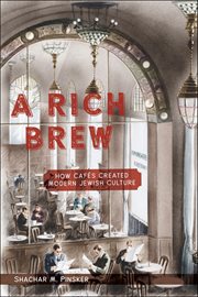 A Rich Brew : How Cafés Created Modern Jewish Culture cover image