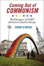 Coming Out of Communism : The Emergence of LGBT Activism in Eastern Europe cover image