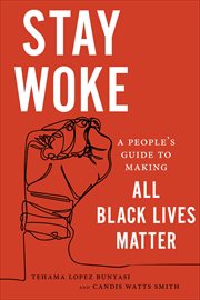 Stay Woke : A People's Guide to Making All Black Lives Matter cover image