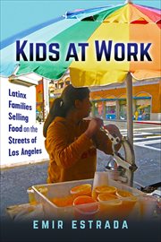 Kids at Work : Latinx Families Selling Food on the Streets of Los Angeles. Latina/o Sociology cover image